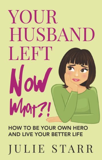 Your Husband Left, Now What?! by Julie Starr